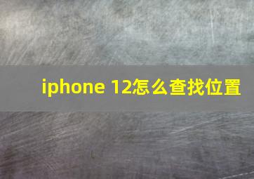 iphone 12怎么查找位置